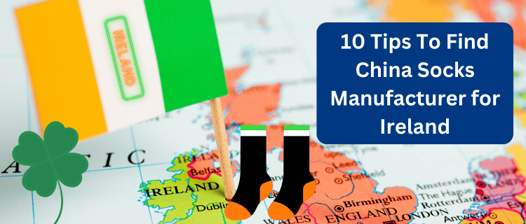 10 Tips To Find China Socks Manufacturer for Ireland