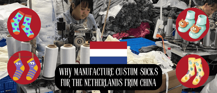 Why Manufacture Custom Socks for the Netherlands from China